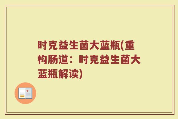 时克益生菌大蓝瓶(重构肠道：时克益生菌大蓝瓶解读)