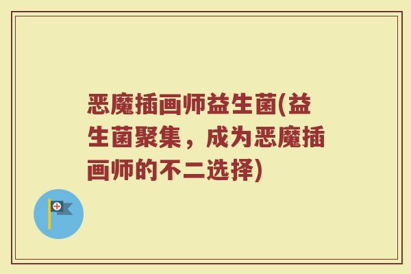 恶魔插画师益生菌(益生菌聚集，成为恶魔插画师的不二选择)