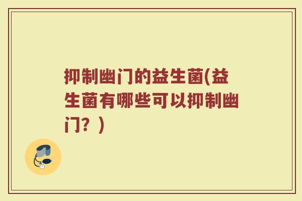 抑制幽门的益生菌(益生菌有哪些可以抑制幽门？)