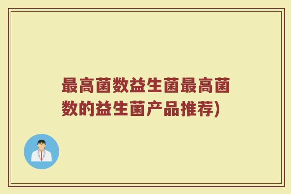 最高菌数益生菌最高菌数的益生菌产品推荐)
