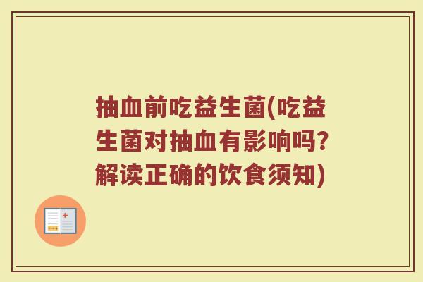 抽血前吃益生菌(吃益生菌对抽血有影响吗？解读正确的饮食须知)