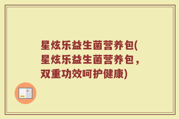 星炫乐益生菌营养包(星炫乐益生菌营养包，双重功效呵护健康)