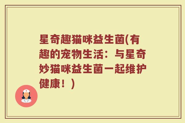 星奇趣猫咪益生菌(有趣的宠物生活：与星奇妙猫咪益生菌一起维护健康！)