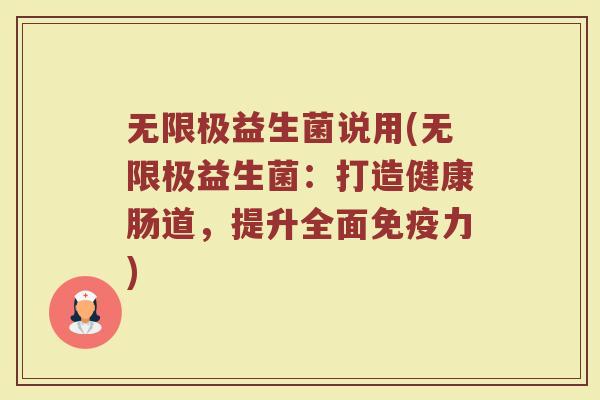 无限极益生菌说用(无限极益生菌：打造健康肠道，提升全面免疫力)