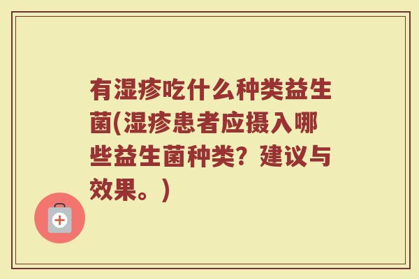 有湿疹吃什么种类益生菌(湿疹患者应摄入哪些益生菌种类？建议与效果。)