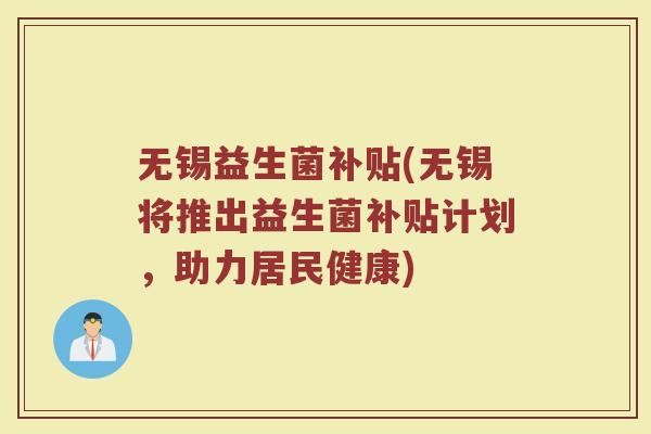 无锡益生菌补贴(无锡将推出益生菌补贴计划，助力居民健康)