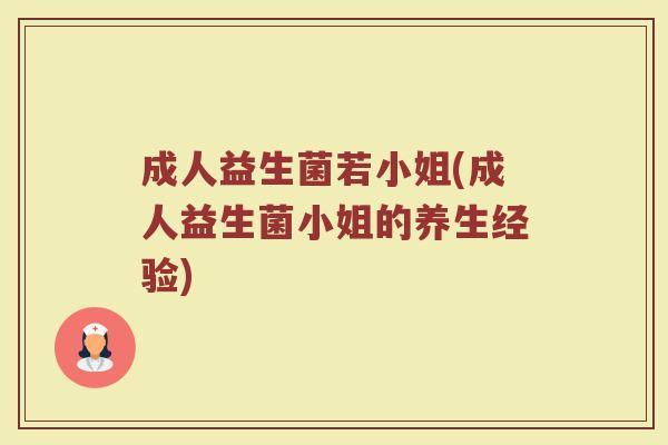 成人益生菌若小姐(成人益生菌小姐的养生经验)