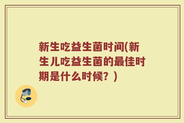 新生吃益生菌时间(新生儿吃益生菌的最佳时期是什么时候？)