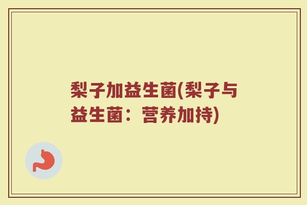 梨子加益生菌(梨子与益生菌：营养加持)