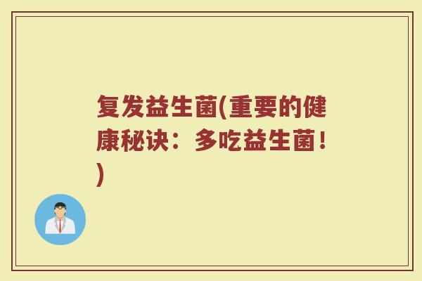 复发益生菌(重要的健康秘诀：多吃益生菌！)