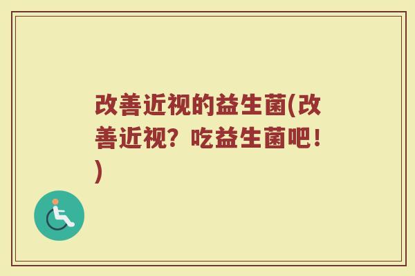 改善近视的益生菌(改善近视？吃益生菌吧！)