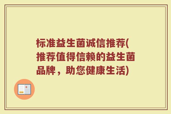 标准益生菌诚信推荐(推荐值得信赖的益生菌品牌，助您健康生活)