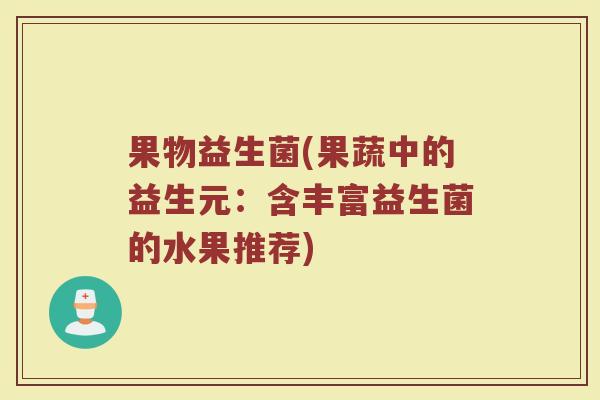 果物益生菌(果蔬中的益生元：含丰富益生菌的水果推荐)