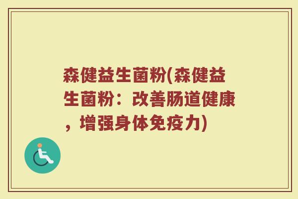 森健益生菌粉(森健益生菌粉：改善肠道健康，增强身体免疫力)