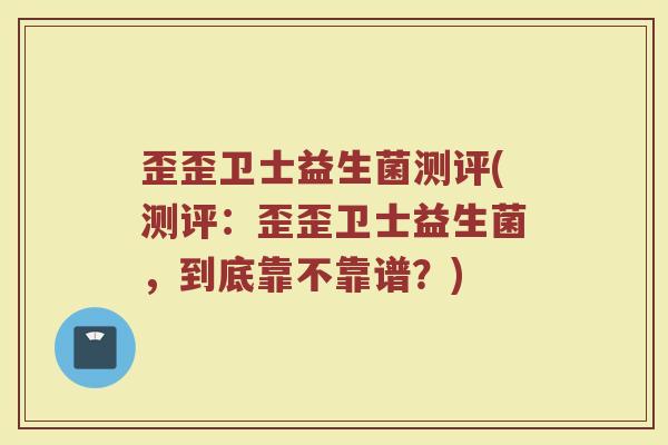 歪歪卫士益生菌测评(测评：歪歪卫士益生菌，到底靠不靠谱？)