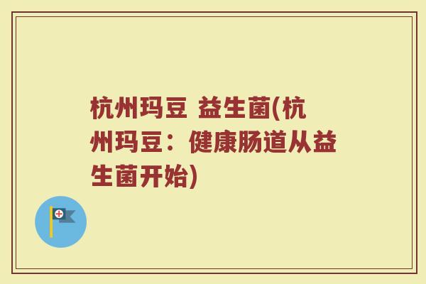 杭州玛豆 益生菌(杭州玛豆：健康肠道从益生菌开始)