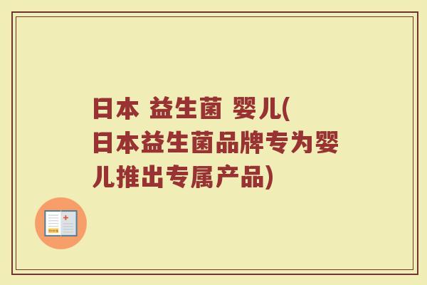 日本 益生菌 婴儿(日本益生菌品牌专为婴儿推出专属产品)
