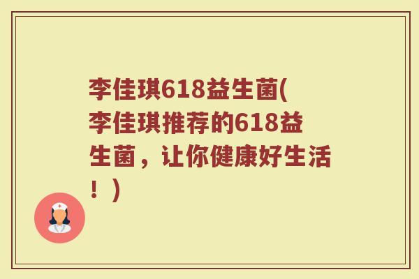 李佳琪618益生菌(李佳琪推荐的618益生菌，让你健康好生活！)