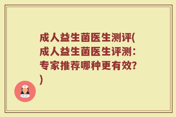 成人益生菌医生测评(成人益生菌医生评测：专家推荐哪种更有效？)