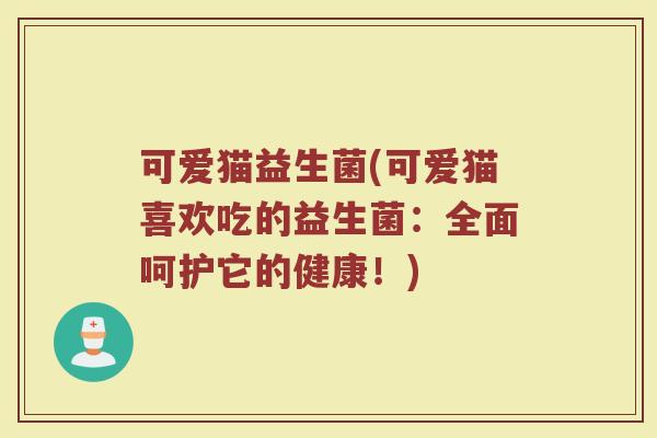 可爱猫益生菌(可爱猫喜欢吃的益生菌：全面呵护它的健康！)