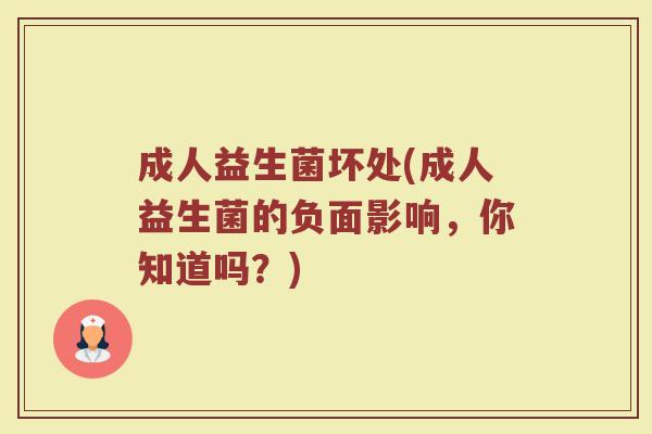 成人益生菌坏处(成人益生菌的负面影响，你知道吗？)