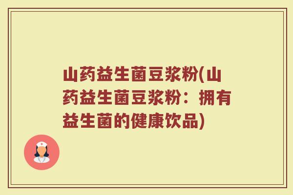 山药益生菌豆浆粉(山药益生菌豆浆粉：拥有益生菌的健康饮品)