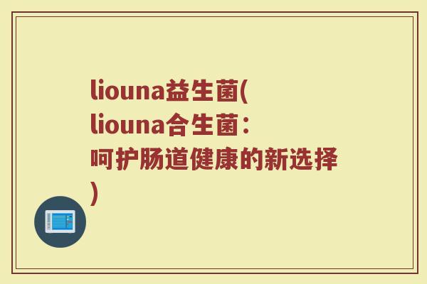 liouna益生菌(liouna合生菌：呵护肠道健康的新选择)