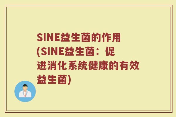 SINE益生菌的作用(SINE益生菌：促进消化系统健康的有效益生菌)