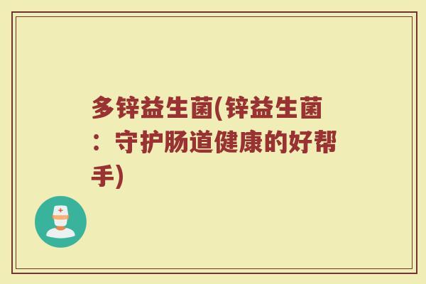 多锌益生菌(锌益生菌：守护肠道健康的好帮手)