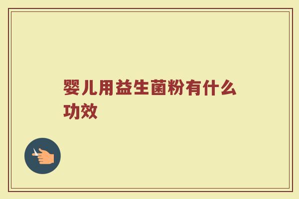 婴儿用益生菌粉有什么功效