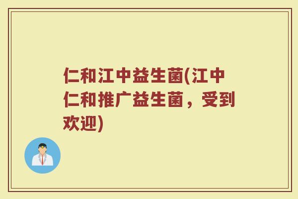 仁和江中益生菌(江中仁和推广益生菌，受到欢迎)