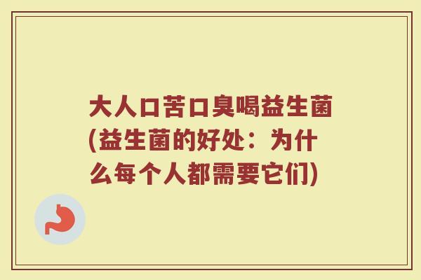 大人口苦喝益生菌(益生菌的好处:为什么每个人都需要它们) 大人口苦喝益生菌(益生菌的好处:为什么每个人都需要它们)