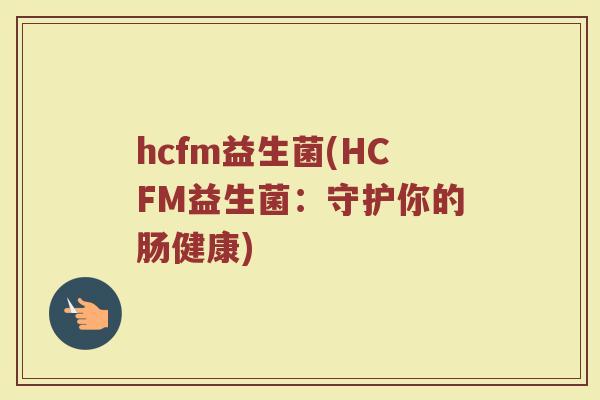 hcfm益生菌(HCFM益生菌：守护你的肠健康)