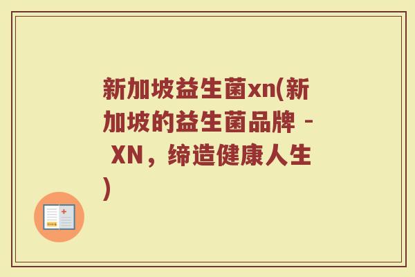 新加坡益生菌xn(新加坡的益生菌品牌 - XN，缔造健康人生)