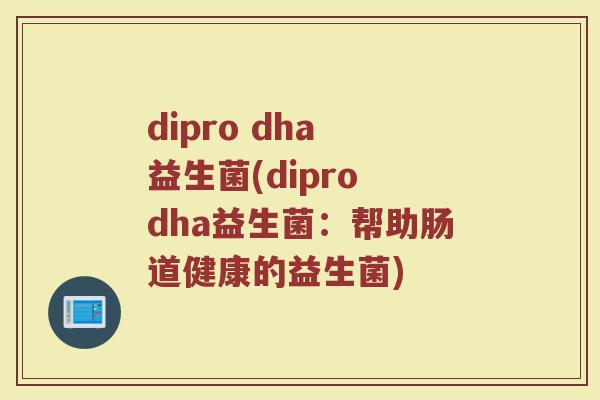 dipro dha 益生菌(dipro dha益生菌：帮助肠道健康的益生菌)
