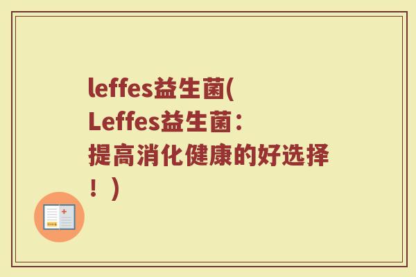 leffes益生菌(Leffes益生菌：提高消化健康的好选择！)