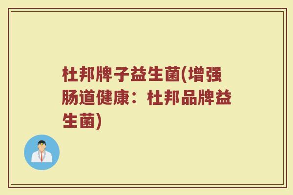 杜邦牌子益生菌(增强肠道健康：杜邦品牌益生菌)