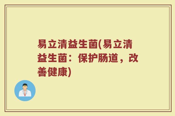 易立清益生菌(易立清益生菌：保护肠道，改善健康)