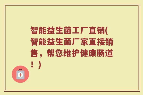 智能益生菌工厂直销(智能益生菌厂家直接销售，帮您维护健康肠道！)