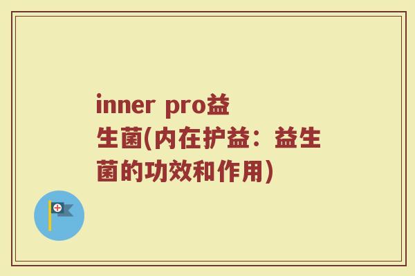 inner pro益生菌(内在护益：益生菌的功效和作用)