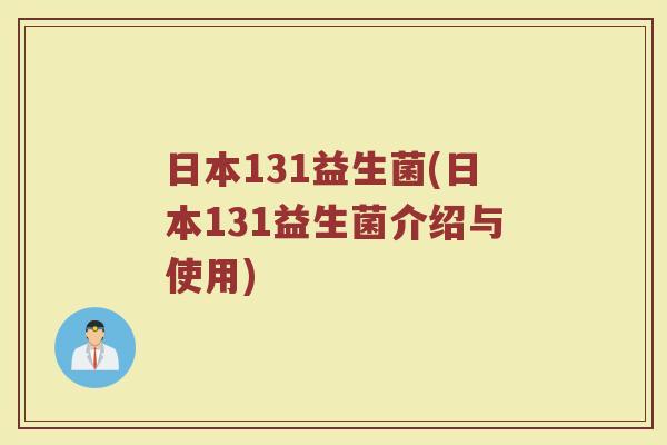 日本131益生菌(日本131益生菌介绍与使用)