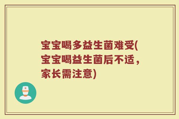 宝宝喝多益生菌难受(宝宝喝益生菌后不适,家长需注意) 宝宝喝多益生菌难受(宝宝喝益生菌后不适,家长需注意)