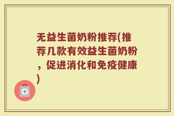 无益生菌奶粉推荐(推荐几款有效益生菌奶粉，促进消化和免疫健康)
