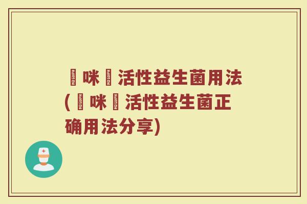 媽咪愛活性益生菌用法(媽咪愛活性益生菌正确用法分享)