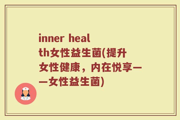 inner health女性益生菌(提升女性健康，内在悦享——女性益生菌)