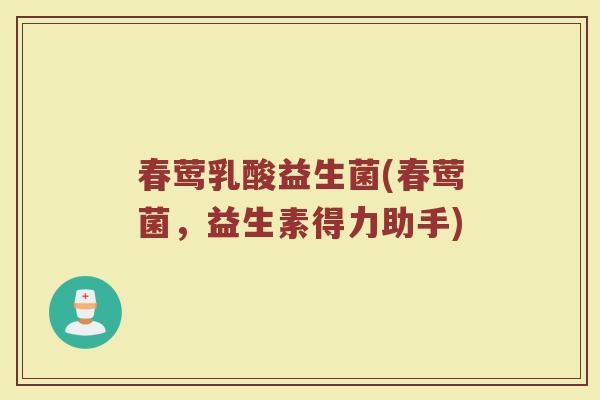 春莺乳酸益生菌(春莺菌,益生素得力助手) 春莺乳酸益生菌(春莺菌,益生素得力助手)