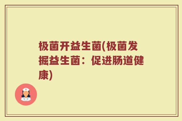 极菌开益生菌(极菌发掘益生菌：促进肠道健康)