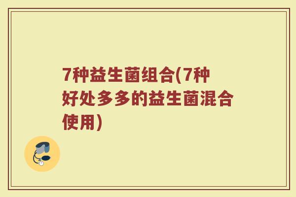 7种益生菌组合(7种好处多多的益生菌混合使用)