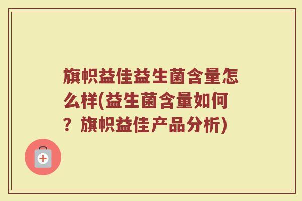 旗帜益佳益生菌含量怎么样(益生菌含量如何?旗帜益佳产品分析)