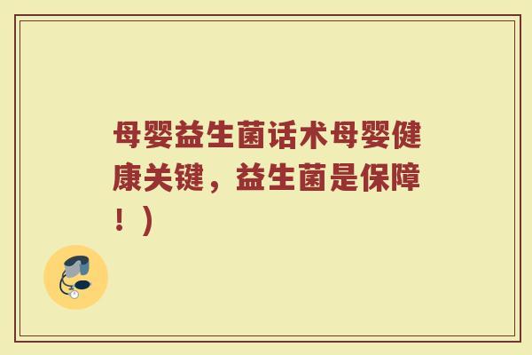 母婴益生菌话术母婴健康关键，益生菌是保障！)
